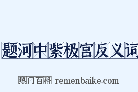 题河中紫极宫反义词是什么意思的图片